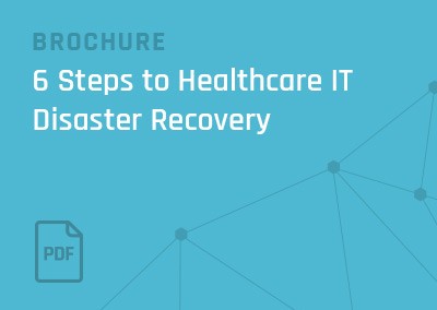 [Brochure] 6 Steps to Healthcare IT Disaster Recovery