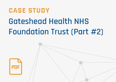[Case Study] Gateshead Health NHS Foundation Trust (Part #2)