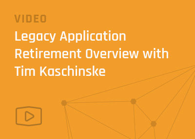 Legacy Application Retirement Overview – Interview with Tim Kaschinske