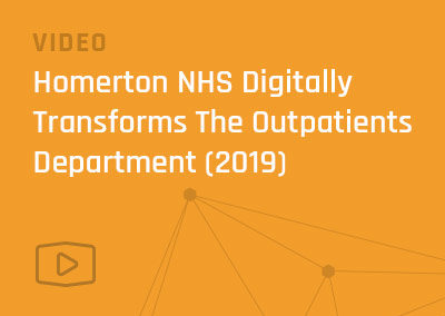 [Video] Homerton NHS Digitally Transforms The Outpatients Department (2019)