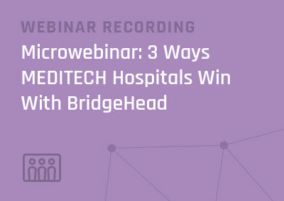 Microwebinar: 3 Ways MEDITECH Hospitals Win With BridgeHead