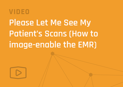 Please Let Me See My Patient’s Scans (How to Image-Enable the EMR)