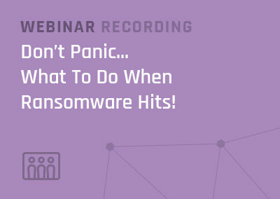 Webinar: Don’t Panic… What To Do When Ransomware Hits!