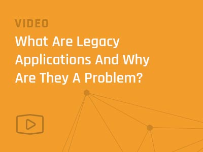 VIDEO: What Are Legacy Applications And Why Are They A Problem?