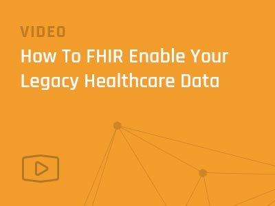 How To FHIR Enable Your Legacy Healthcare Data