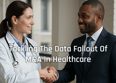 When Hospitals Merge, Systems Collide: Tackling The Data Fallout Of M&A